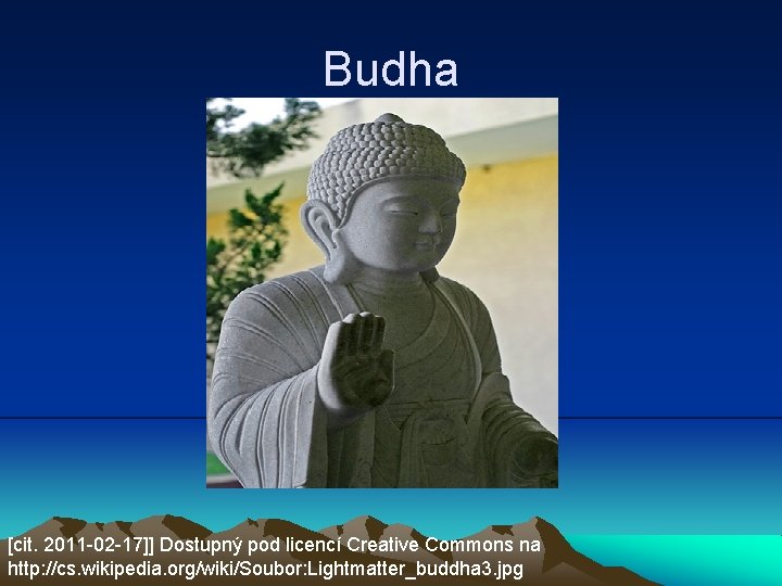 Budha [cit. 2011 -02 -17]] Dostupný pod licencí Creative Commons na http: //cs. wikipedia.