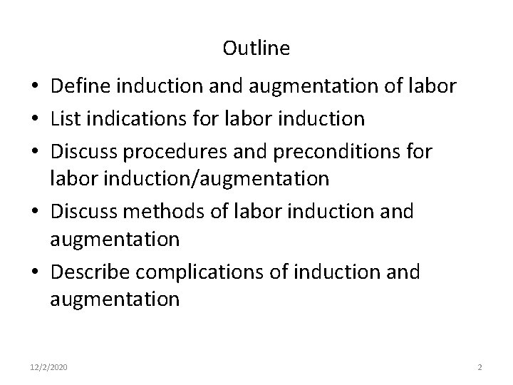 Outline • Define induction and augmentation of labor • List indications for labor induction