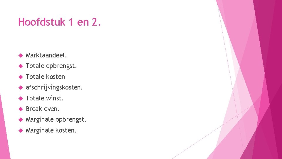 Hoofdstuk 1 en 2. Marktaandeel. Totale opbrengst. Totale kosten afschrijvingskosten. Totale winst. Break even.