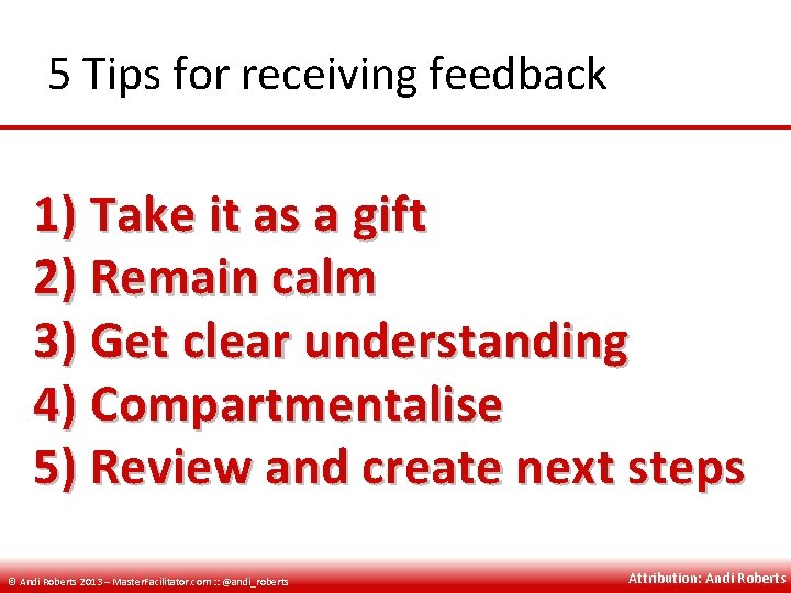 5 Tips for receiving feedback 1) Take it as a gift 2) Remain calm