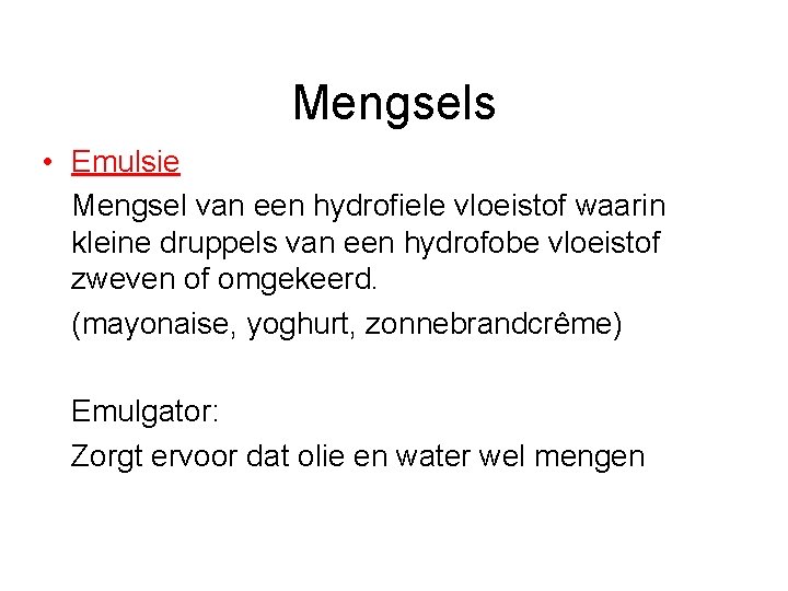 Mengsels • Emulsie Mengsel van een hydrofiele vloeistof waarin kleine druppels van een hydrofobe