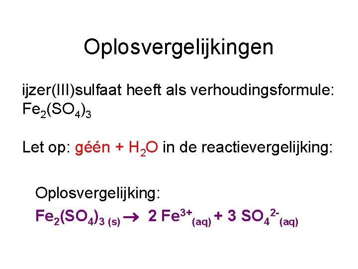 Oplosvergelijkingen ijzer(III)sulfaat heeft als verhoudingsformule: Fe 2(SO 4)3 Let op: géén + H 2