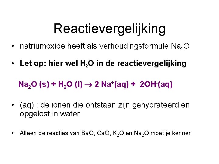 Reactievergelijking • natriumoxide heeft als verhoudingsformule Na 2 O • Let op: hier wel