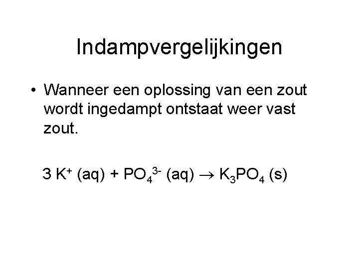 Indampvergelijkingen • Wanneer een oplossing van een zout wordt ingedampt ontstaat weer vast zout.