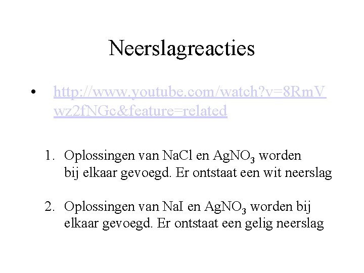 Neerslagreacties • http: //www. youtube. com/watch? v=8 Rm. V wz 2 f. NGc&feature=related 1.