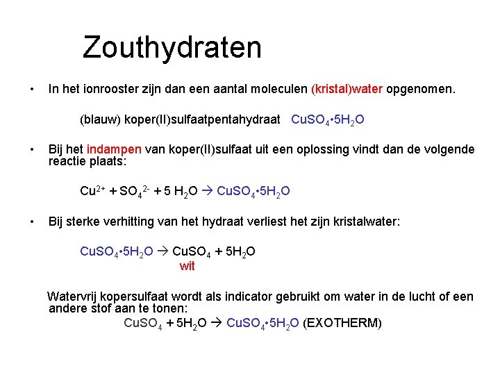 Zouthydraten • In het ionrooster zijn dan een aantal moleculen (kristal)water opgenomen. (blauw) koper(II)sulfaatpentahydraat