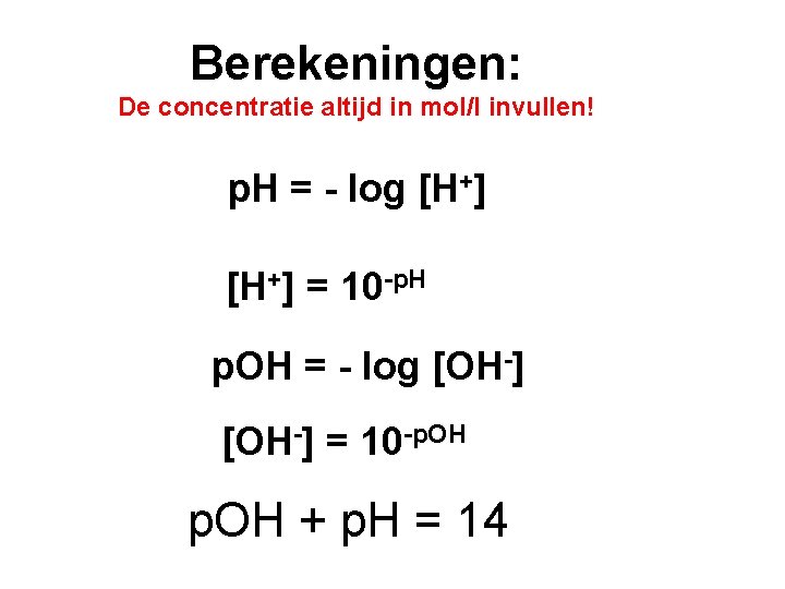 Berekeningen: De concentratie altijd in mol/l invullen! p. H = - log [H+] =