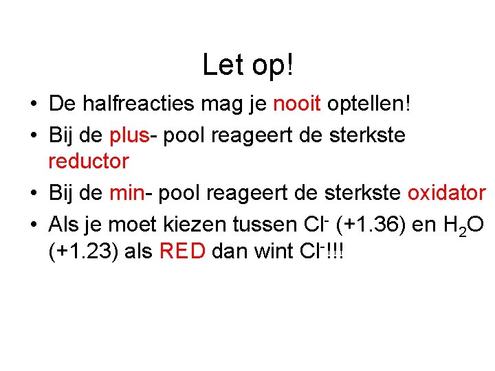 Let op! • De halfreacties mag je nooit optellen! • Bij de plus- pool