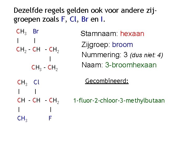 Dezelfde regels gelden ook voor andere zijgroepen zoals F, Cl, Br en I. CH