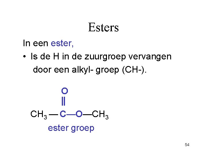 Esters In een ester, • Is de H in de zuurgroep vervangen door een