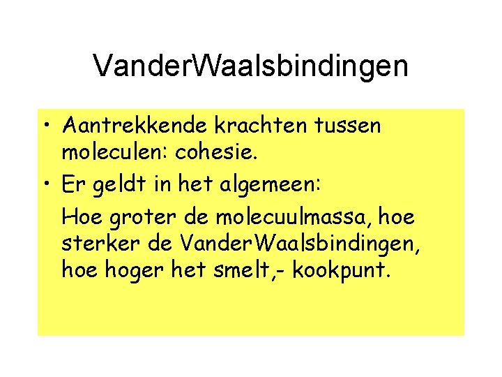 Vander. Waalsbindingen • Aantrekkende krachten tussen moleculen: cohesie. • Er geldt in het algemeen: