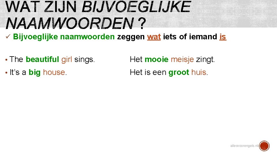 ü Bijvoeglijke naamwoorden zeggen wat iets of iemand is • The beautiful girl sings.