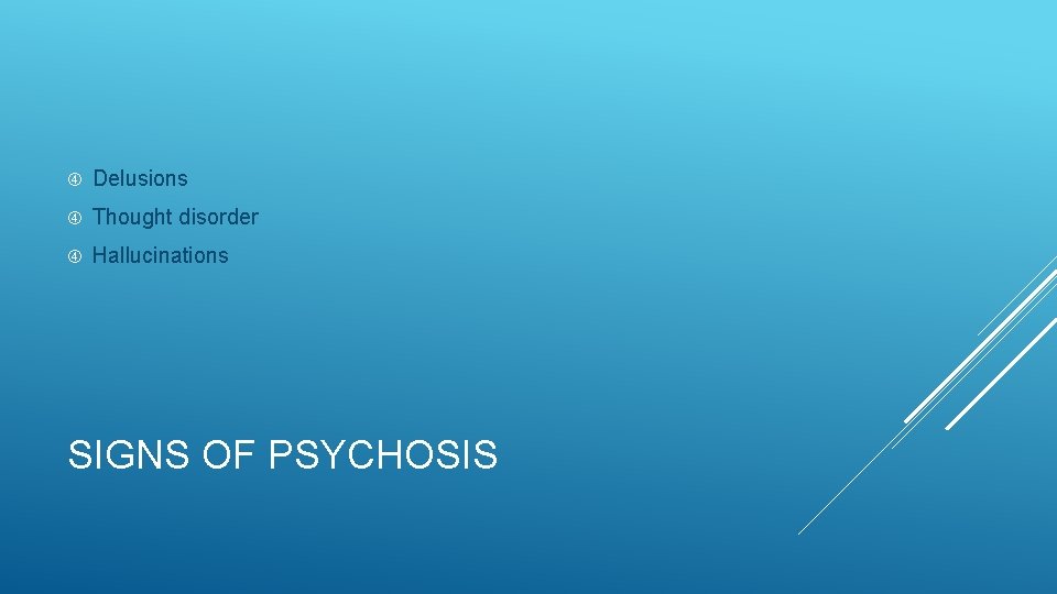  Delusions Thought disorder Hallucinations SIGNS OF PSYCHOSIS 