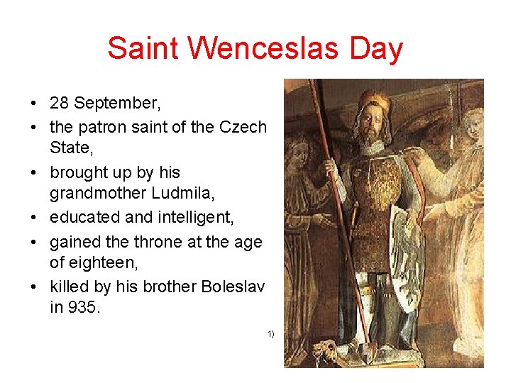 Saint Wenceslas Day • 28 September, • the patron saint of the Czech State,