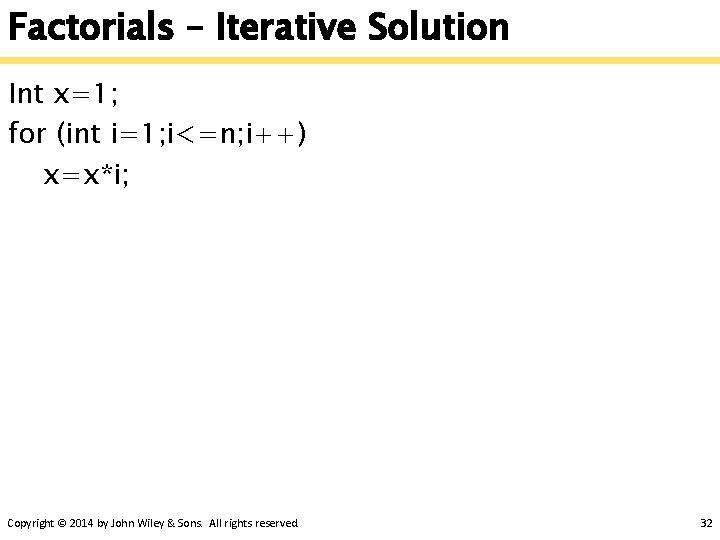 Factorials – Iterative Solution Int x=1; for (int i=1; i<=n; i++) x=x*i; Copyright ©