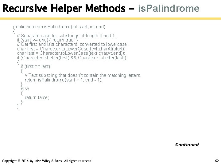 Recursive Helper Methods - is. Palindrome public boolean is. Palindrome(int start, int end) {