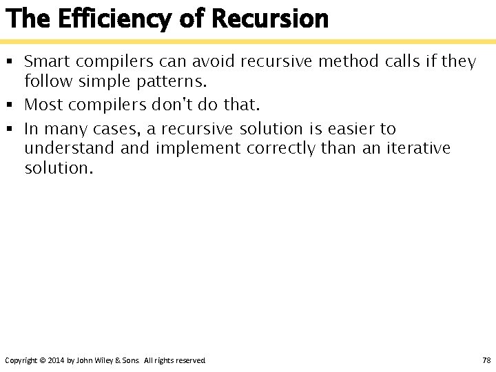 The Efficiency of Recursion § Smart compilers can avoid recursive method calls if they