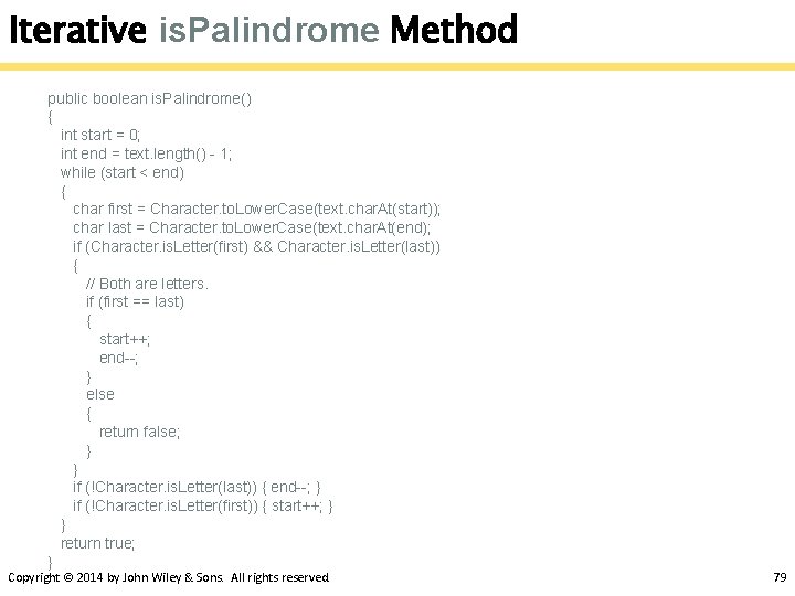 Iterative is. Palindrome Method public boolean is. Palindrome() { int start = 0; int