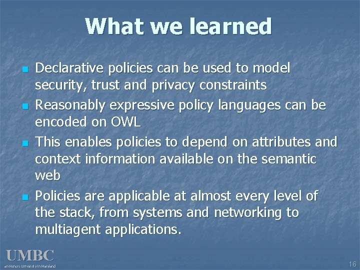 What we learned n n Declarative policies can be used to model security, trust