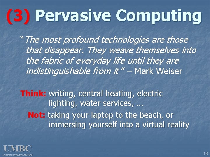 (3) Pervasive Computing “The most profound technologies are those that disappear. They weave themselves