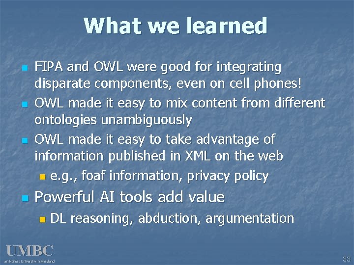 What we learned n n FIPA and OWL were good for integrating disparate components,