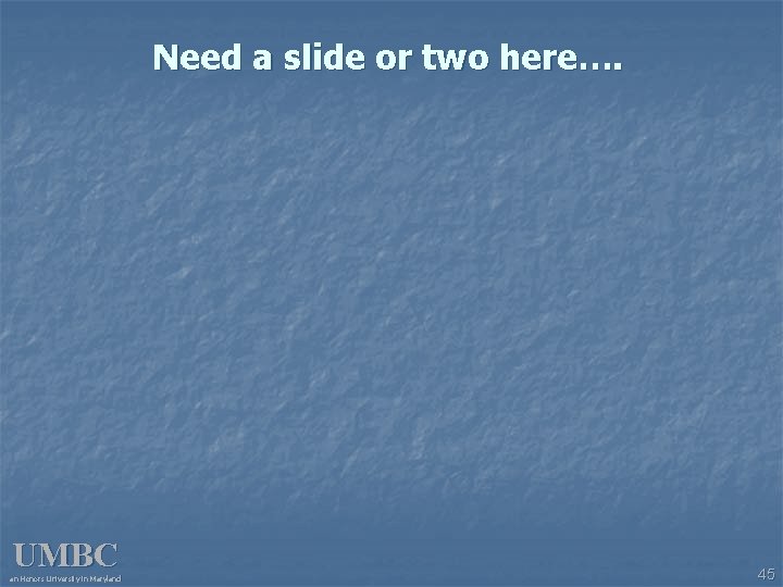 Need a slide or two here…. UMBC an Honors University in Maryland 45 