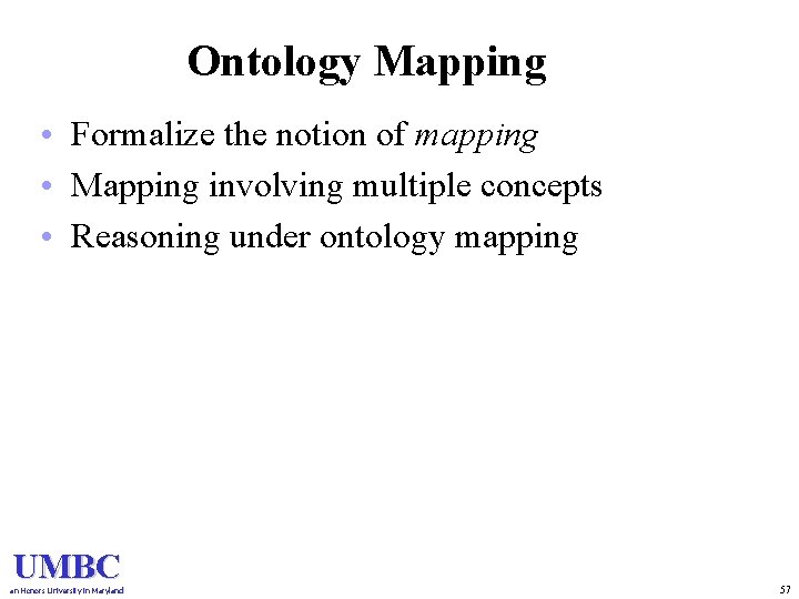 Ontology Mapping • Formalize the notion of mapping • Mapping involving multiple concepts •