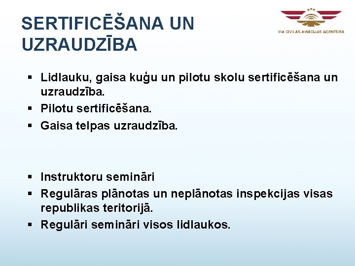 SERTIFICĒŠANA UN UZRAUDZĪBA § Lidlauku, gaisa kuģu un pilotu skolu sertificēšana un uzraudzība. § SERTIFICĒŠANA UN UZRAUDZĪBA § Lidlauku, gaisa kuģu un pilotu skolu sertificēšana un uzraudzība. §