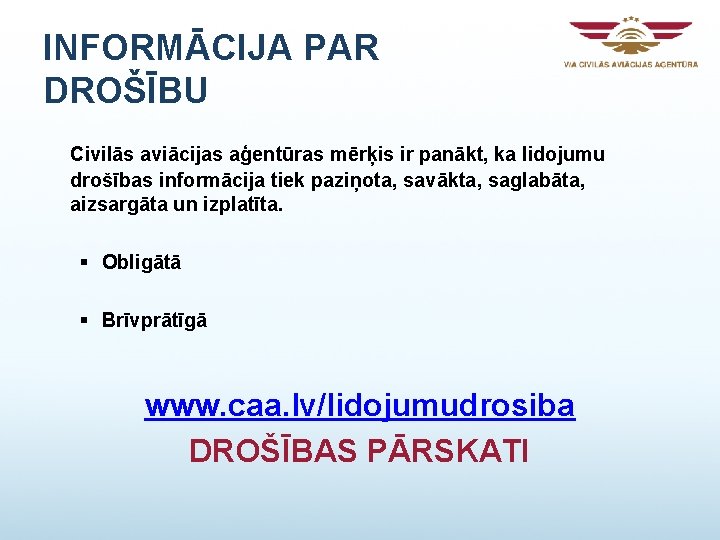 INFORMĀCIJA PAR DROŠĪBU Civilās aviācijas aģentūras mērķis ir panākt, ka lidojumu drošības informācija tiek INFORMĀCIJA PAR DROŠĪBU Civilās aviācijas aģentūras mērķis ir panākt, ka lidojumu drošības informācija tiek