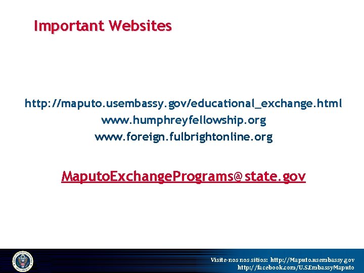 Important Websites http: //maputo. usembassy. gov/educational_exchange. html www. humphreyfellowship. org www. foreign. fulbrightonline. org