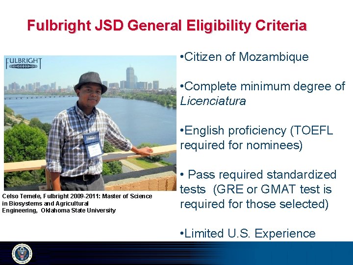 Fulbright JSD General Eligibility Criteria • Citizen of Mozambique • Complete minimum degree of