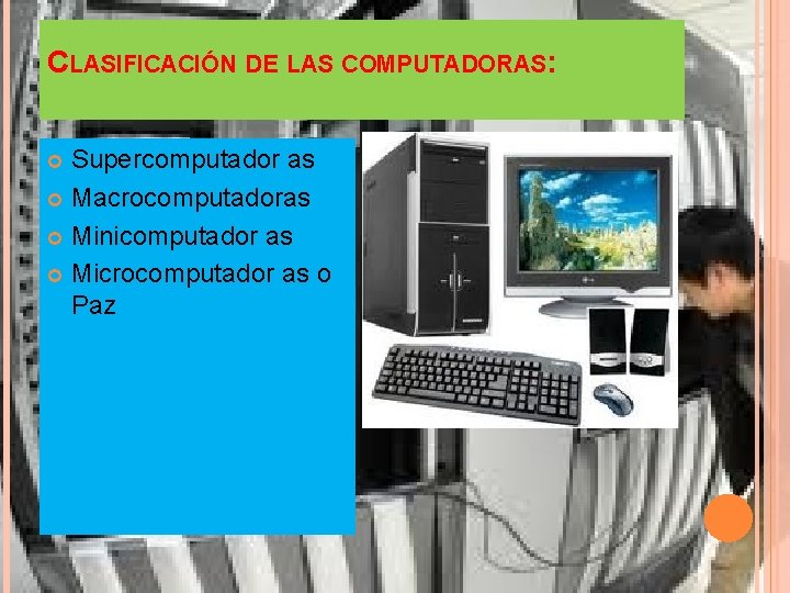 CLASIFICACIÓN DE LAS COMPUTADORAS: Supercomputador as Macrocomputadoras Minicomputador as Microcomputador as o Paz 