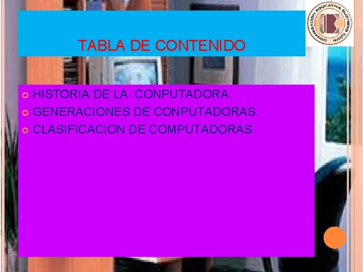 TABLA DE CONTENIDO HISTORIA DE LA CONPUTADORA. GENERACIONES DE CONPUTADORAS. CLASIFICACION DE COMPUTADORAS. 