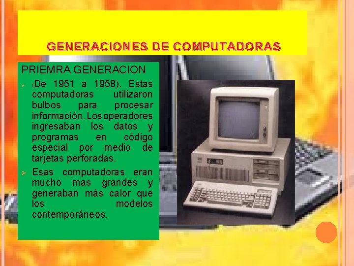 GENERACIONES DE COMPUTADORAS PRIEMRA GENERACION Ø Ø De 1951 a 1958). Estas computadoras utilizaron