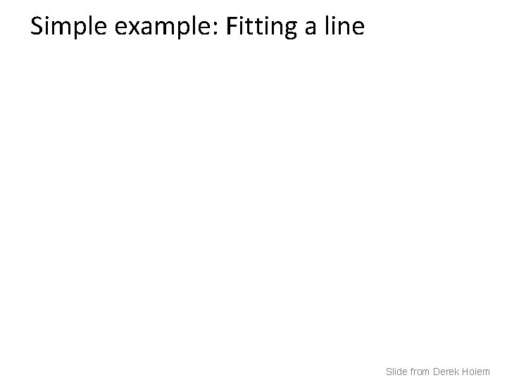 Simple example: Fitting a line Slide from Derek Hoiem 