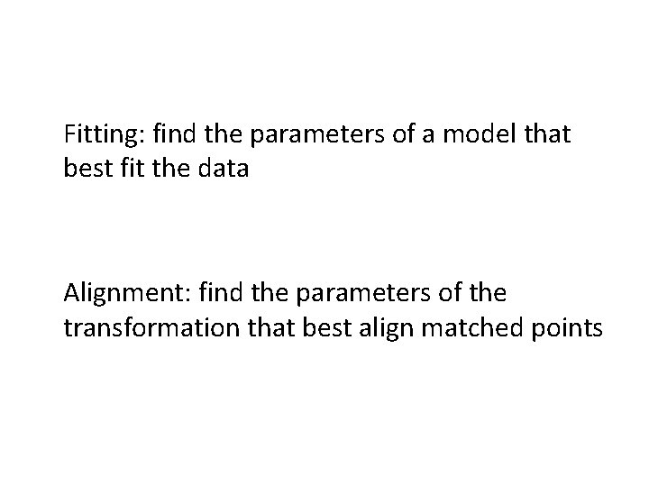 Fitting: find the parameters of a model that best fit the data Alignment: find