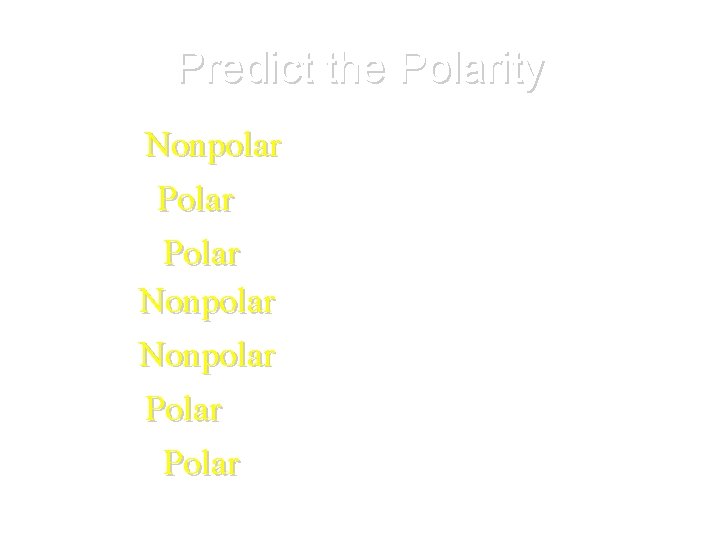 Predict the Polarity • • N 2 Nonpolar HF Polar HCl Polar O 2