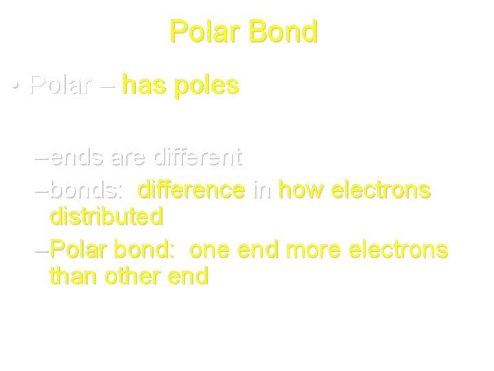 Polar Bond • Polar – has poles – ends are different – bonds: difference