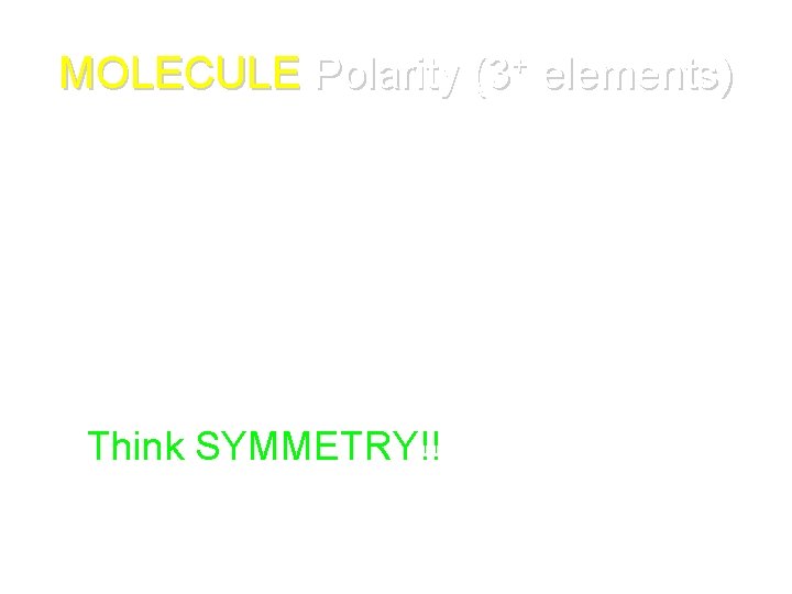 MOLECULE Polarity (3+ elements) • Depends on 2 factors 1. Type bonds in molecule