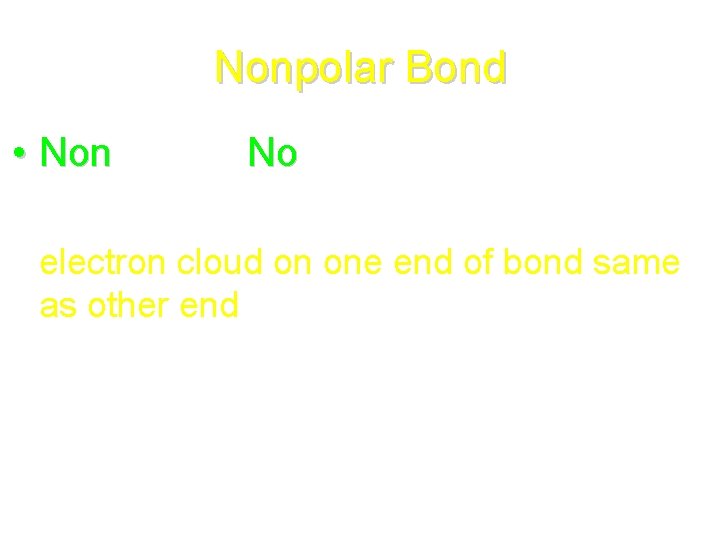 Nonpolar Bond • Nonpolar = No poles Non • electron cloud on one end Nonpolar Bond • Nonpolar = No poles Non • electron cloud on one end