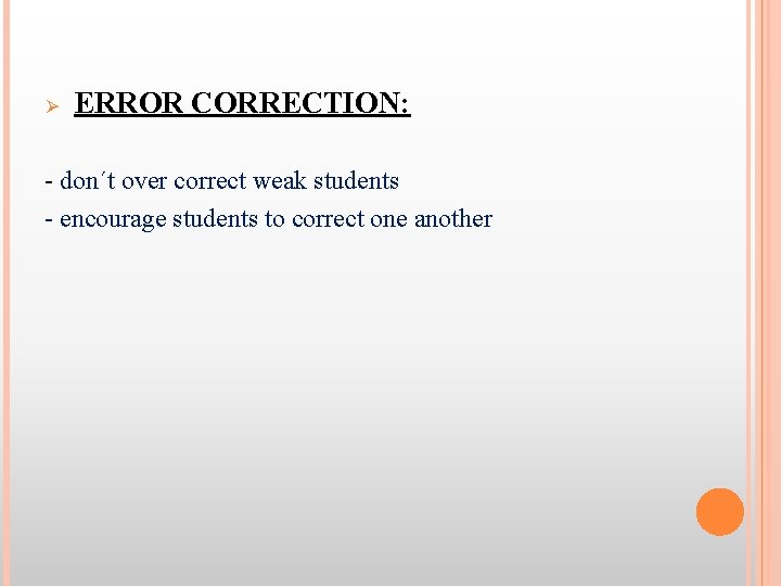 Ø ERROR CORRECTION: - don´t over correct weak students - encourage students to correct