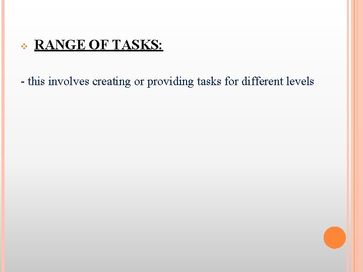 v RANGE OF TASKS: - this involves creating or providing tasks for different levels