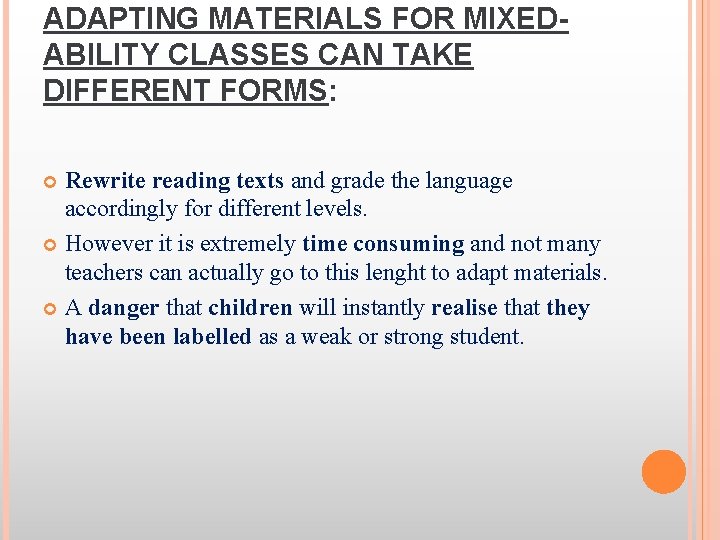 ADAPTING MATERIALS FOR MIXEDABILITY CLASSES CAN TAKE DIFFERENT FORMS: Rewrite reading texts and grade