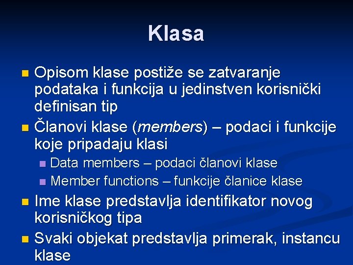 Klasa Opisom klase postiže se zatvaranje podataka i funkcija u jedinstven korisnički definisan tip Klasa Opisom klase postiže se zatvaranje podataka i funkcija u jedinstven korisnički definisan tip