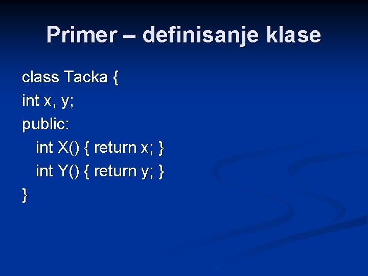 Primer – definisanje klase class Tacka { int x, y; public: int X() {