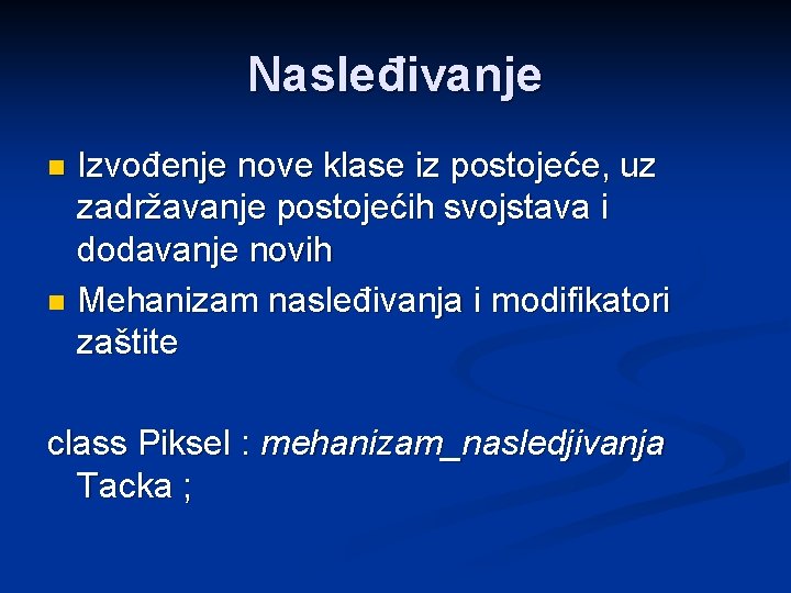 Nasleđivanje Izvođenje nove klase iz postojeće, uz zadržavanje postojećih svojstava i dodavanje novih n Nasleđivanje Izvođenje nove klase iz postojeće, uz zadržavanje postojećih svojstava i dodavanje novih n