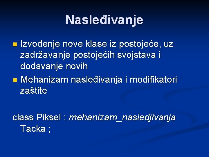 Nasleđivanje Izvođenje nove klase iz postojeće, uz zadržavanje postojećih svojstava i dodavanje novih n