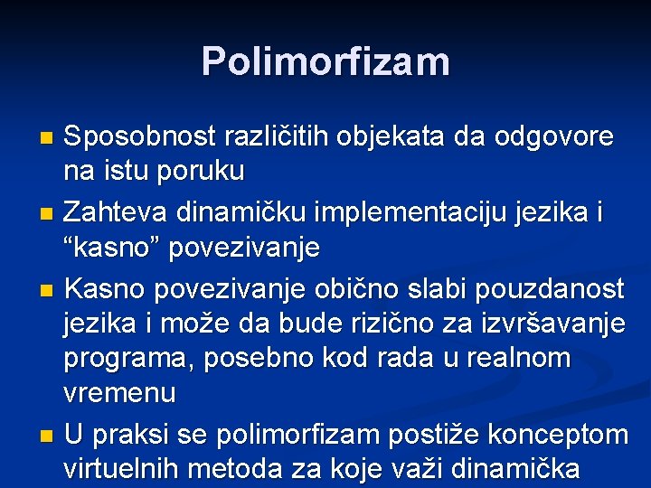 Polimorfizam Sposobnost različitih objekata da odgovore na istu poruku n Zahteva dinamičku implementaciju jezika