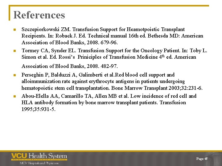 References n n Szczepiorkowski ZM. Transfusion Support for Heamotpoietic Transplant Recipients. In: Roback J.