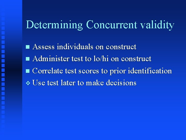 Determining Concurrent validity Assess individuals on construct n Administer test to lo/hi on construct Determining Concurrent validity Assess individuals on construct n Administer test to lo/hi on construct